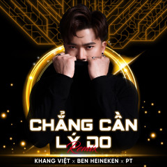 Chẳng Cần Lý Do (Remix) - Khang Việt, PT Trần, Ben Heineken