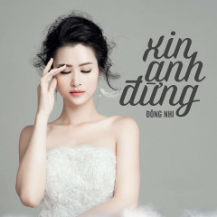 Xin Anh Đừng - Đông Nhi