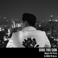 Dòng Thời Gian (DJ Minh Trí Remix) - DJ Minh Trí, Nguyễn Hải Phong