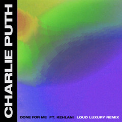 Done For Me (Loud Luxury Remix) - Charlie Puth, Kehlani