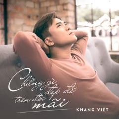 Lời bài hát Chẳng Gì Đẹp Đẽ Trên Đời Mãi - Khang Việt - Lyricvn.com