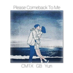 Please Come Back To Me - CM1X, GB, Yun