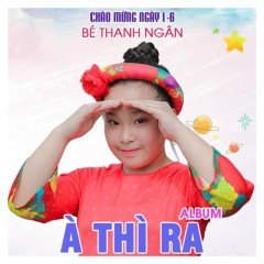 Lời bài hát À Thì Ra - Bé Thanh Ngân - Lyricvn.com