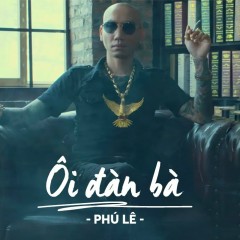 Ôi Đàn Bà - Phú Lê