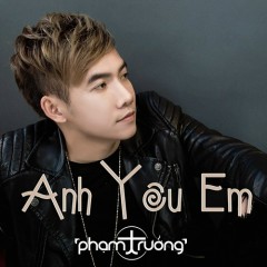 Anh Yêu Em - Phạm Trưởng