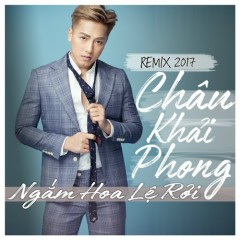 Ngắm Hoa Lệ Rơi (Remix) - Châu Khải Phong