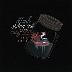 Mình Chẳng Thể Cùng Nhau - Tùa, CM1X