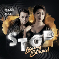Stop Being Stupid - Khổng Tú Quỳnh, Binz
