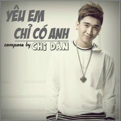 Yêu Em Chỉ Có Anh - Chi Dân