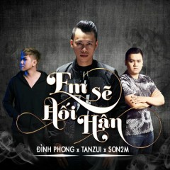 Em Sẽ Hối Hận (Remix 2018) - Đình Phong, Tanzui, Son2m