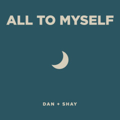 All To Myself - Dan + Shay