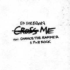 Cross Me - Ed Sheeran, Chance The Rapper, PnB Rock