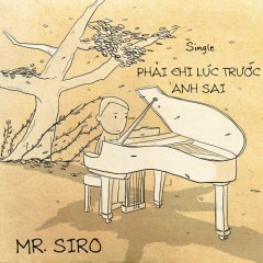 Phải Chi Lúc Trước Anh Sai - Mr. Siro