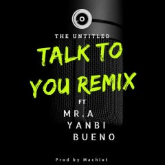 Talk To You (Remix Version) - The Untitled, Yanbi, Mr. A, Bueno