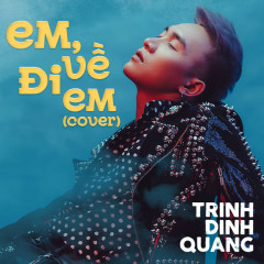 Em, Về Đi Em (Cover) - Trịnh Đình Quang