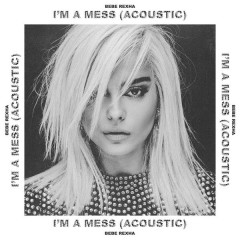 I'm A Mess (Acoustic) - Bebe Rexha