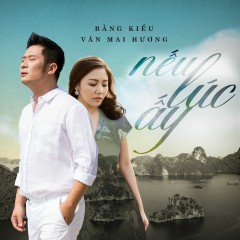 Nếu Lúc Ấy (Vệ Sĩ, Tiểu Thư Và Chàng Khờ OST) - Bằng Kiều, Văn Mai Hương