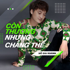 Còn Thương Nhưng Chẳng Thể - Hồ Gia Khánh