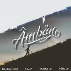 Âm Bản - Trungg I.U, Double Noize, CM1X, Hồng JP