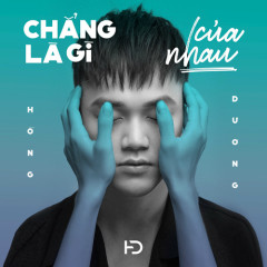 Chẳng Là Gì Của Nhau - Hồng Dương