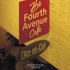 The Fourth Avenue Café - L'Arc ~ en ~ Ciel