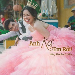 Lời bài hát Anh Kết Em Rồi - Hồng Thanh, DJ Mie - Lyricvn.com