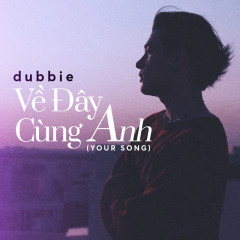 Về Đây Cùng Anh (Your Song) - dubbie