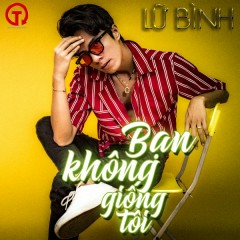 Lời bài hát Bạn Không Giống Tôi - Lữ Bình - Lyricvn.com