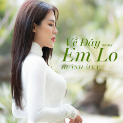 Về Đây Em Lo (Remix) - Huỳnh Ái Vy