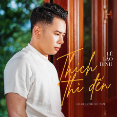 Lời bài hát Thích Thì Đến - Lê Bảo Bình - Lyricvn.com