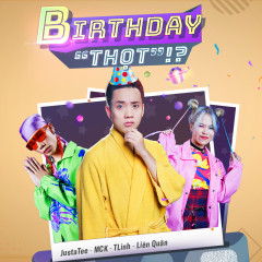 Birthday Thọt - JustaTee, MCK, Tlinh