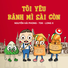 Tôi Yêu Bánh Mì Sài Gòn - TDK, Long X, Nguyễn Hải Phong