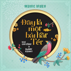 Đây Là Một Bài Hát Tết - Mai Chí Công, Daddy Kenny