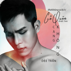 Cố Quên, Càng Không - Dee Trần