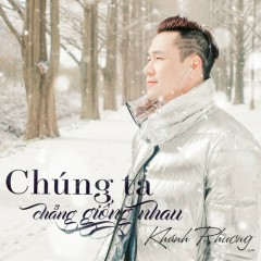 Chúng Ta Chẳng Giống Nhau (Chinese Version) - Khánh Phương