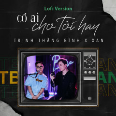 Có Ai Cho Tôi Hay (Lofi Version) - Trịnh Thăng Bình, XAN