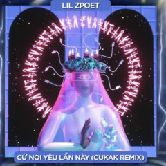 Cứ Nói Yêu Lần Này (Cukak Remix) - Lil Z, CUKAK