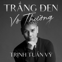 Trắng Đen Vô Thường - Trịnh Tuấn Vỹ