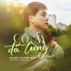 Cô Ấy Đã Từng (Remake) - Shine Thành Anh