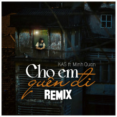 Cho Em Quên Đi (Remix) - KAS, Minh Quan