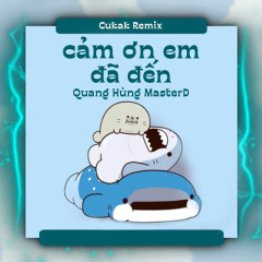 Cảm Ơn Em Đã Đến (Cukak Remix) - Quang Hùng MasterD, CUKAK