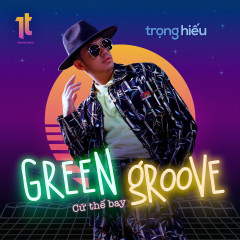 Green Groove (Cứ Thế Bay) - Trọng Hiếu