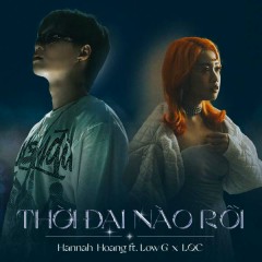 Thời Đại Nào Rồi (Remix) - Hannah Hoang, Low G