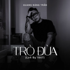 Trò Đùa (Lofi Version) - Quang Đăng Trần, 1 9 6 7
