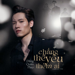 Chẳng Thể Yêu Thêm Ai - Đăng Quân Pino