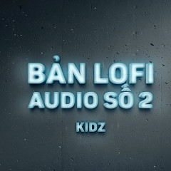 Bản Lo-Fi Audio Số 2 - Kidz