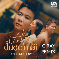 Ai Chung Tình Được Mãi (Ciray Remix) - Đinh Tùng Huy, Ciray