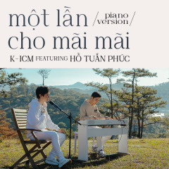 Một Lần Cho Mãi Mãi (Piano Version) - K-ICM, Hồ Tuấn Phúc
