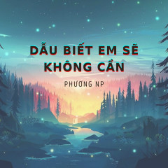 Dẫu Biết Em Sẽ Không Cần - Phương NP