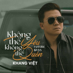 Không Thể Yêu, Không Thể Quên (Future Bass Version) - Khang Việt